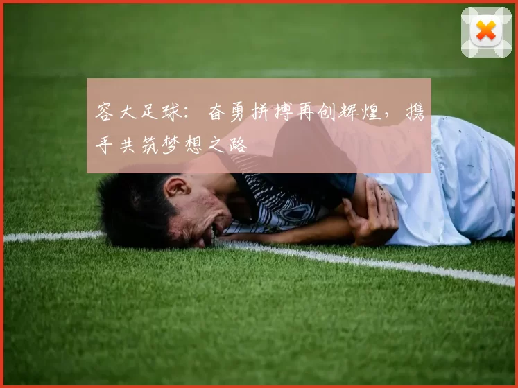 容大足球：奋勇拼搏再创辉煌，携手共筑梦想之路